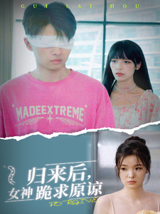 歸來后，女神跪求原諒(全集)